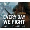 Every Day We Fight PC Steam Kod Klucz